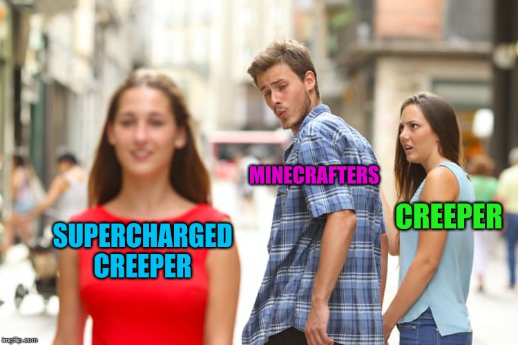 CREEPER AW MAN | SUPERCHARGED CREEPER MINECRAFTERS CREEPER | image tagged in memes,distracted boyfriend | made w/ Imgflip meme maker