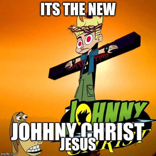 johnny christ | ITS THE NEW; JESUS | image tagged in jhonny test,jesus,cross | made w/ Imgflip meme maker