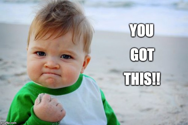 Success Kid Original Meme | YOU; GOT; THIS!! | image tagged in memes,success kid original | made w/ Imgflip meme maker