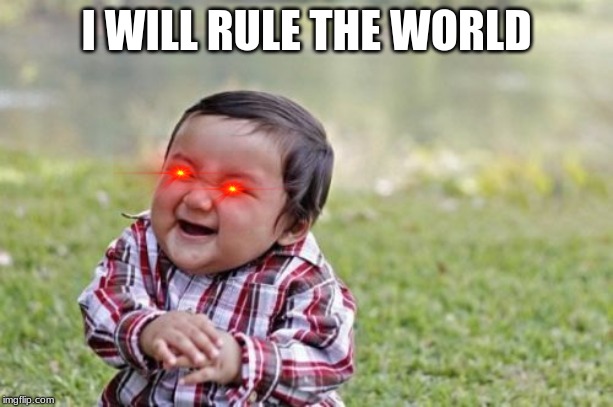 Evil Toddler | I WILL RULE THE WORLD | image tagged in memes,evil toddler | made w/ Imgflip meme maker