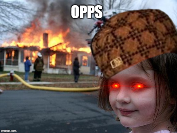 OPPS | image tagged in burning house | made w/ Imgflip meme maker