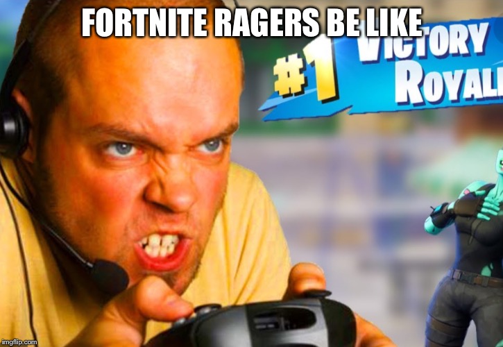 Fortnite rager | FORTNITE RAGERS BE LIKE | image tagged in fortnite rager | made w/ Imgflip meme maker