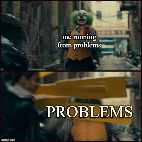 Joker | me running from problems; PROBLEMS | image tagged in joker | made w/ Imgflip meme maker