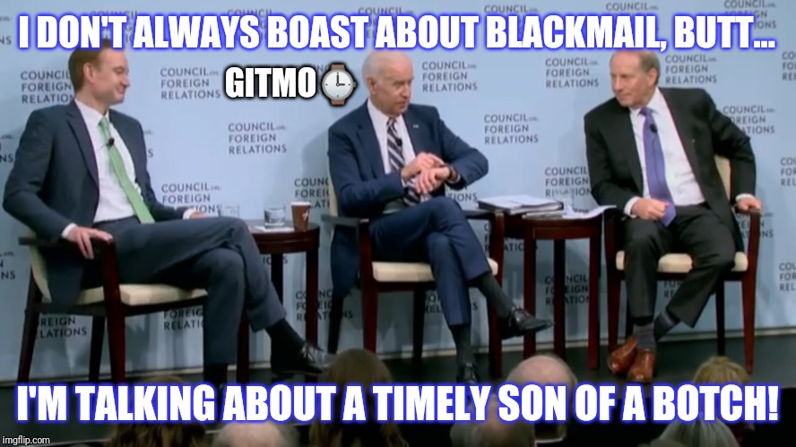 Impeachment? Quid Pro Joker played!! | I DON'T ALWAYS BOAST ABOUT BLACKMAIL, BUTT... GITMO⌚; I'M TALKING ABOUT A TIMELY SON OF A BOTCH! | image tagged in quid pro joker,cool joe biden,impeachment,trump card,gitmo,the great awakening | made w/ Imgflip meme maker