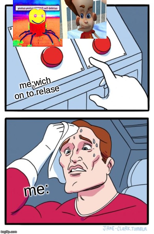 Two Buttons Meme | me:wich on to relase; me: | image tagged in memes,two buttons | made w/ Imgflip meme maker