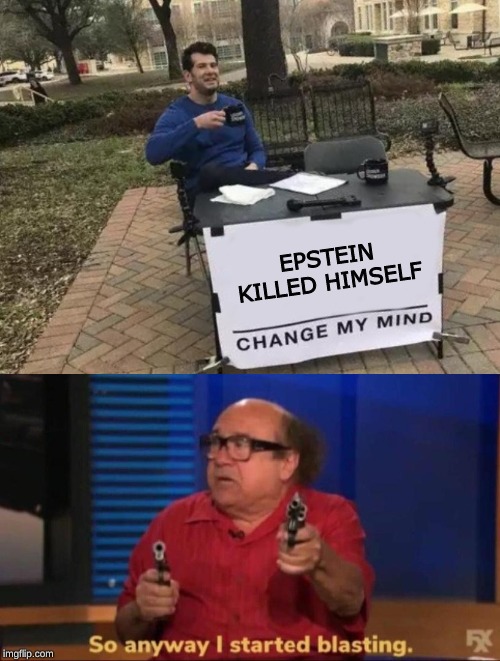 title | EPSTEIN KILLED HIMSELF | image tagged in memes,change my mind,so anyway i started blasting | made w/ Imgflip meme maker