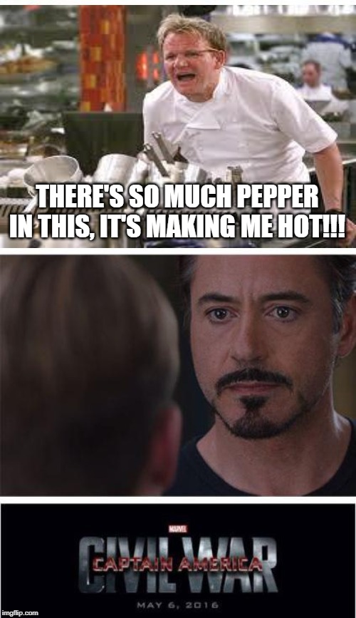 Pepper is Hot | THERE'S SO MUCH PEPPER IN THIS, IT'S MAKING ME HOT!!! | image tagged in memes,marvel civil war 1 | made w/ Imgflip meme maker