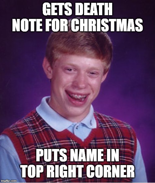 Bad Luck Brian | GETS DEATH NOTE FOR CHRISTMAS; PUTS NAME IN TOP RIGHT CORNER | image tagged in memes,bad luck brian | made w/ Imgflip meme maker