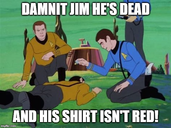 Wrong Color | DAMNIT JIM HE'S DEAD; AND HIS SHIRT ISN'T RED! | image tagged in star trek animated | made w/ Imgflip meme maker