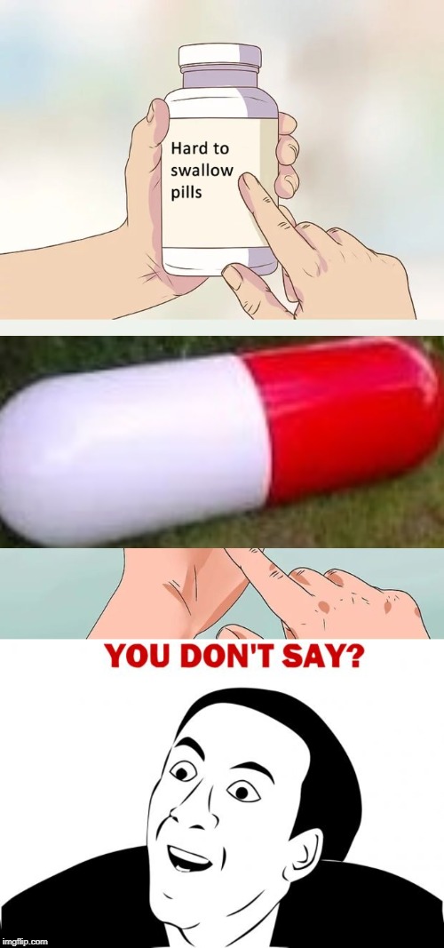 Image tagged in memes,you don't say,hard to swallow pills Imgflip