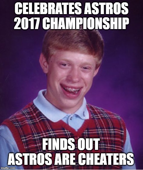 Bad Luck Brian Meme | CELEBRATES ASTROS 2017 CHAMPIONSHIP; FINDS OUT ASTROS ARE CHEATERS | image tagged in memes,bad luck brian | made w/ Imgflip meme maker