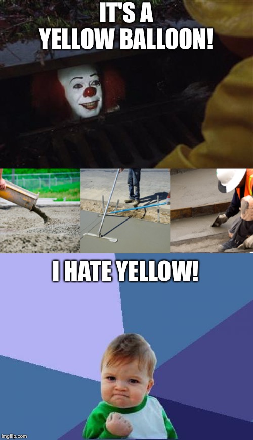 IT'S A YELLOW BALLOON! I HATE YELLOW! | image tagged in memes,success kid,pennywise sewer cover up | made w/ Imgflip meme maker