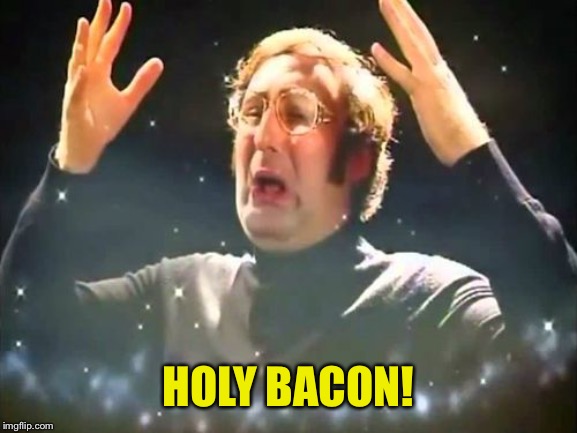 Mind Blown | HOLY BACON! | image tagged in mind blown | made w/ Imgflip meme maker