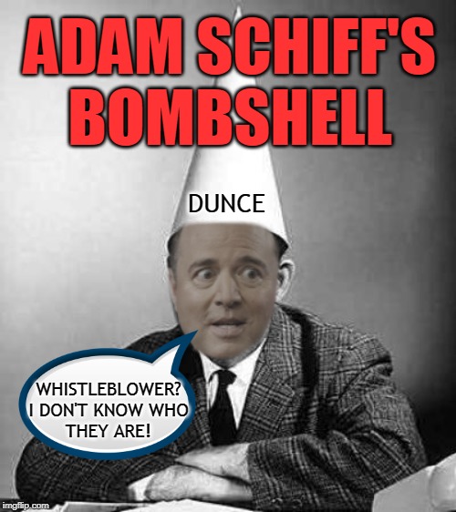 ADAM SCHIFF'S BOMBSHELL; DUNCE; WHISTLEBLOWER?
I DON'T KNOW WHO
THEY ARE! | made w/ Imgflip meme maker