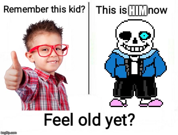 Feel old yet | HIM | image tagged in feel old yet | made w/ Imgflip meme maker
