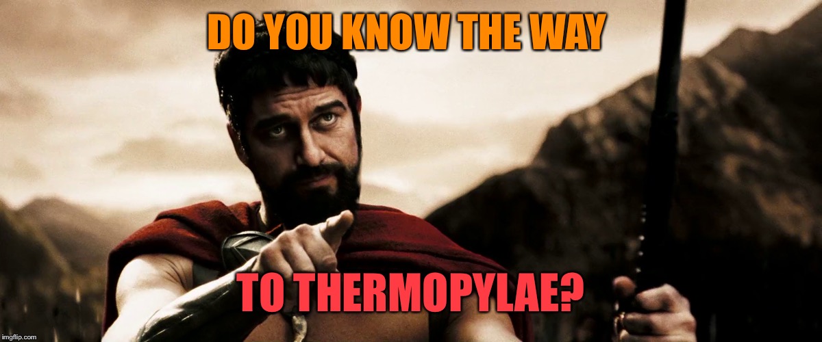 DO YOU KNOW THE WAY TO THERMOPYLAE? | made w/ Imgflip meme maker