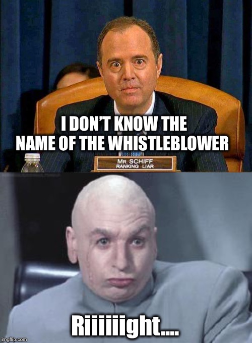 Adam Schiff perjured himself | I DON’T KNOW THE NAME OF THE WHISTLEBLOWER; Riiiiiight.... | image tagged in schiff ranking liar,impeachment,whistleblower | made w/ Imgflip meme maker