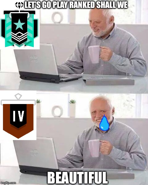 Hide the Pain Harold Meme | LET’S GO PLAY RANKED SHALL WE; BEAUTIFUL | image tagged in memes,hide the pain harold | made w/ Imgflip meme maker