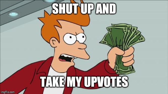 Shut Up And Take My Money Fry | SHUT UP AND; TAKE MY UPVOTES | image tagged in memes,shut up and take my money fry | made w/ Imgflip meme maker