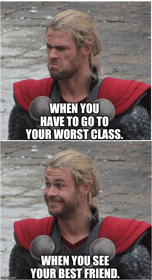 Sad to Happy | WHEN YOU HAVE TO GO TO YOUR WORST CLASS. WHEN YOU SEE YOUR BEST FRIEND. | image tagged in sad to happy | made w/ Imgflip meme maker