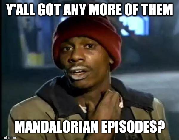 Disney+ users on day 2.. | Y'ALL GOT ANY MORE OF THEM; MANDALORIAN EPISODES? | image tagged in memes,y'all got any more of that | made w/ Imgflip meme maker