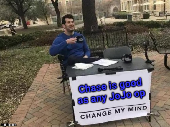 Change My Mind Meme | Chase is good as any JoJo op | image tagged in memes,change my mind | made w/ Imgflip meme maker