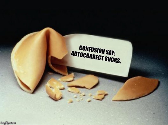 Miss Fortune Cookie | CONFUSION SAY:
AUTOCORRECT SUCKS. | image tagged in fortune cookie,autocorrect,confucius,confusion | made w/ Imgflip meme maker