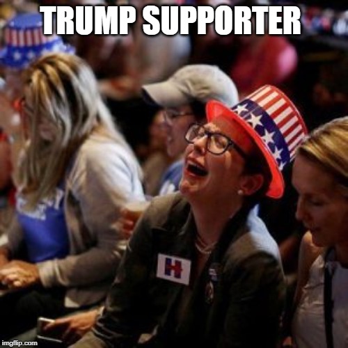 Crying Liberal | TRUMP SUPPORTER | image tagged in crying liberal | made w/ Imgflip meme maker