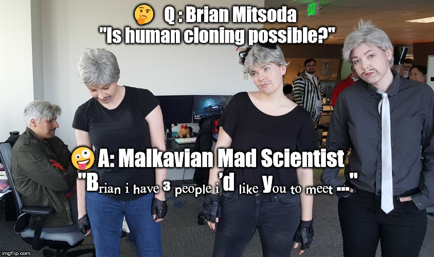 "I often say to myself… I can't believe that cloning machine worked!" - Brian Mitsoda | 🤔   Q : Brian Mitsoda  "Is human cloning possible?"; 🤪 A: Malkavian Mad Scientist      "Bᵣᵢₐₙ ᵢ ₕₐᵥₑ ₃ ₚₑₒₚₗₑ ᵢ’d ₗᵢₖₑ yₒᵤ ₜₒ ₘₑₑₜ ..." | image tagged in vampire,vampirethemasqueradebloodlines2,vampirethemasqueradebloodlines,bloodlines2,bloodlines,vampirethemasquerade | made w/ Imgflip meme maker