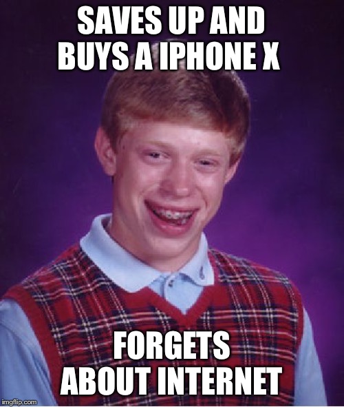 Bad Luck Brian Meme | SAVES UP AND BUYS A IPHONE X; FORGETS ABOUT INTERNET | image tagged in memes,bad luck brian | made w/ Imgflip meme maker