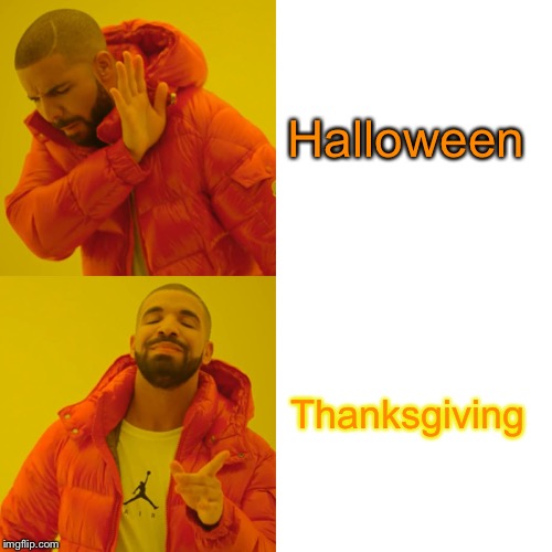 Drake Hotline Bling | Halloween; Thanksgiving | image tagged in memes,drake hotline bling | made w/ Imgflip meme maker