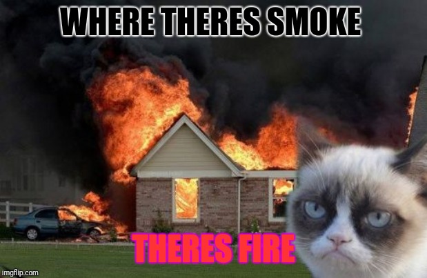 Burn Kitty Meme | WHERE THERES SMOKE; THERES FIRE | image tagged in memes,burn kitty,grumpy cat | made w/ Imgflip meme maker