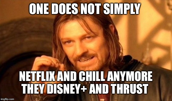 One Does Not Simply Meme | ONE DOES NOT SIMPLY; NETFLIX AND CHILL ANYMORE THEY DISNEY+ AND THRUST | image tagged in memes,one does not simply | made w/ Imgflip meme maker