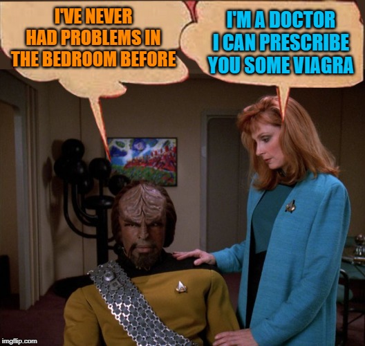 Worf erectile dysfunction | I'VE NEVER HAD PROBLEMS IN THE BEDROOM BEFORE; I'M A DOCTOR I CAN PRESCRIBE YOU SOME VIAGRA | image tagged in funny memes,star trek the next generation,lieutenant worf,viagra | made w/ Imgflip meme maker
