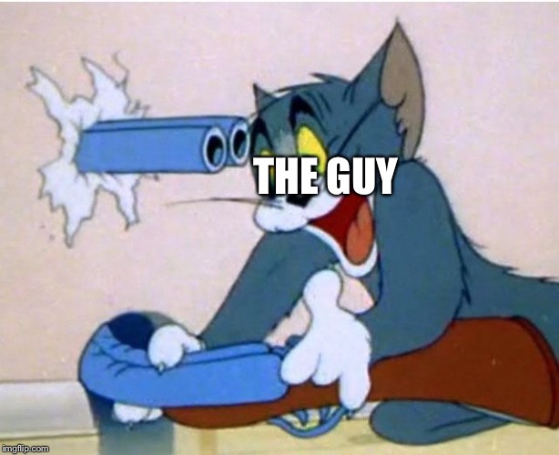 Tom and Jerry | THE GUY | image tagged in tom and jerry | made w/ Imgflip meme maker