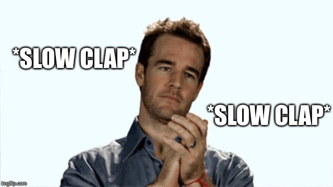 Slow clap | *SLOW CLAP* *SLOW CLAP* | image tagged in slow clap | made w/ Imgflip meme maker