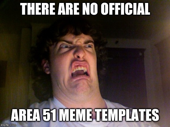 Oh No Meme | THERE ARE NO OFFICIAL; AREA 51 MEME TEMPLATES | image tagged in memes,oh no | made w/ Imgflip meme maker