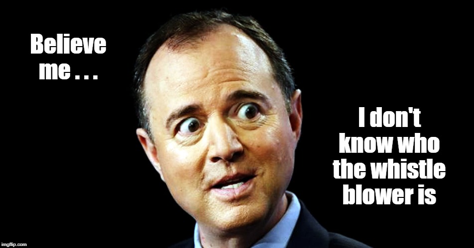Schiff must be the only one in the whole damn country who doesn't know | Believe me . . . I don't know who the whistle blower is | image tagged in adam schiff,eric ciaramella,whistle blower | made w/ Imgflip meme maker