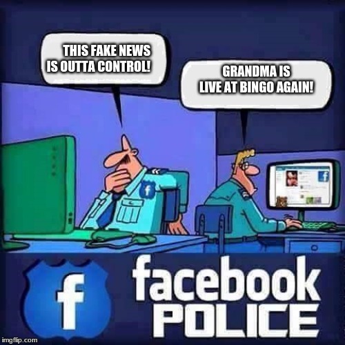 FACEBOOK POLICE BLANK | THIS FAKE NEWS IS OUTTA CONTROL! GRANDMA IS LIVE AT BINGO AGAIN! | image tagged in facebook police blank | made w/ Imgflip meme maker