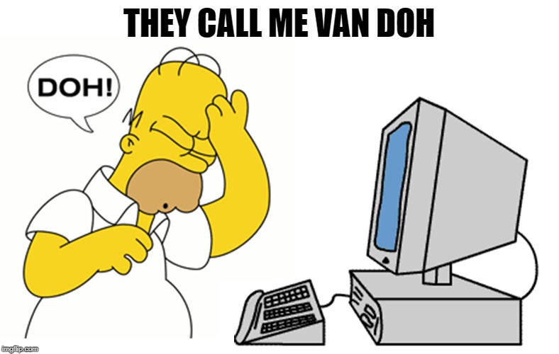 simpsons computer homer doh | THEY CALL ME VAN DOH | image tagged in simpsons computer homer doh | made w/ Imgflip meme maker