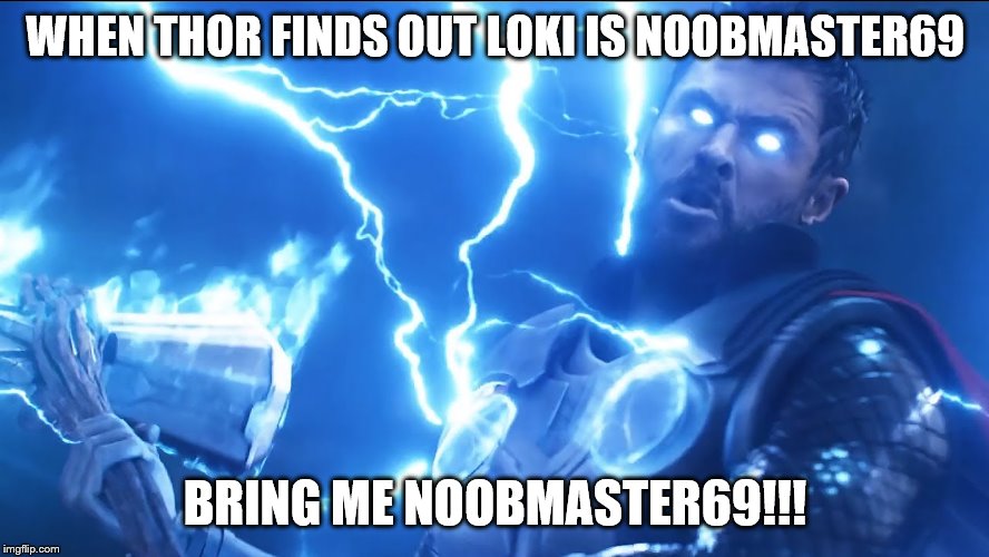 Bring me Thanos | WHEN THOR FINDS OUT LOKI IS NOOBMASTER69; BRING ME NOOBMASTER69!!! | image tagged in bring me thanos | made w/ Imgflip meme maker