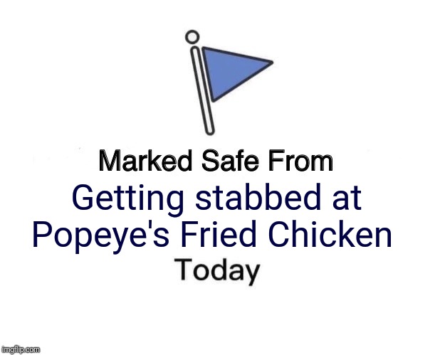 Marked Safe From Meme | Getting stabbed at Popeye's Fried Chicken | image tagged in memes,marked safe from,popeyes | made w/ Imgflip meme maker