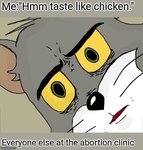 Unsettled Tom Meme | Me:"Hmm taste like chicken."; Everyone else at the abortion clinic | image tagged in memes,unsettled tom,abortion | made w/ Imgflip meme maker