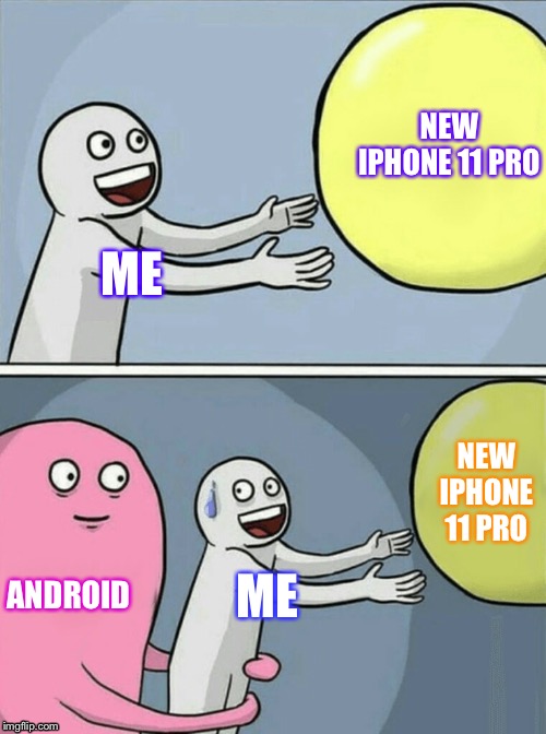 Running Away Balloon | NEW IPHONE 11 PRO; ME; NEW IPHONE 11 PRO; ANDROID; ME | image tagged in memes,running away balloon | made w/ Imgflip meme maker