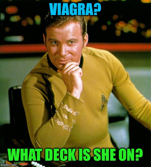 captain kirk | VIAGRA? WHAT DECK IS SHE ON? | image tagged in captain kirk | made w/ Imgflip meme maker