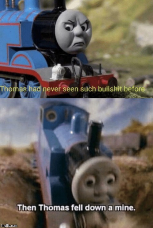 image tagged in thomas had never seen such bullshit before,then thomas fell down a mine | made w/ Imgflip meme maker