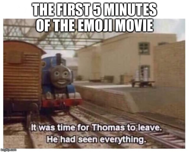 Thomas the Train has seen everything | THE FIRST 5 MINUTES OF THE EMOJI MOVIE | image tagged in thomas the train has seen everything | made w/ Imgflip meme maker
