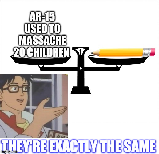 AR-15 USED TO MASSACRE 20 CHILDREN THEY'RE EXACTLY THE SAME | image tagged in balance | made w/ Imgflip meme maker