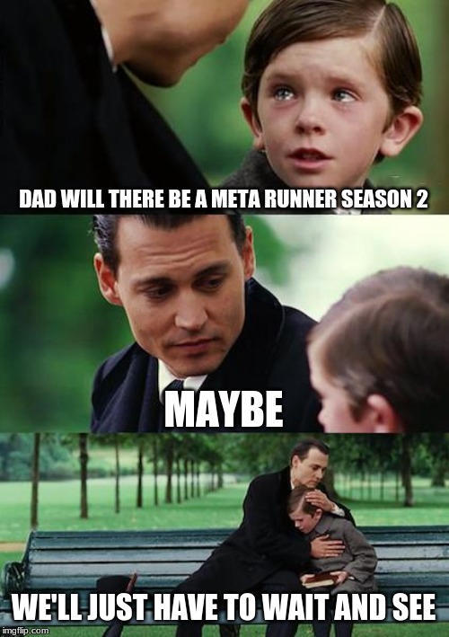 Finding Neverland | DAD WILL THERE BE A META RUNNER SEASON 2; MAYBE; WE'LL JUST HAVE TO WAIT AND SEE | image tagged in memes,finding neverland | made w/ Imgflip meme maker