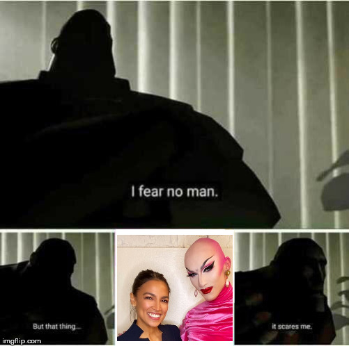I fear no man | image tagged in i fear no man,alexandria ocasio-cortez,queer,queen | made w/ Imgflip meme maker